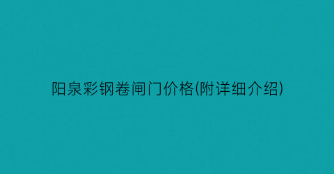 阳泉彩钢卷闸门价格(附详细介绍)