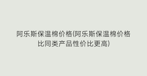 “阿乐斯保温棉价格(阿乐斯保温棉价格比同类产品性价比更高)