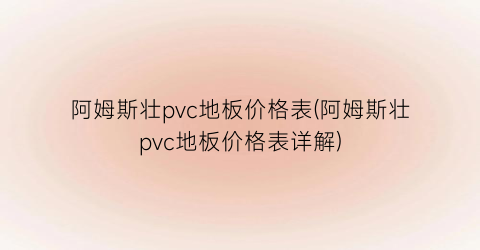阿姆斯壮pvc地板价格表(阿姆斯壮pvc地板价格表详解)