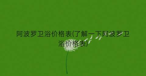 阿波罗卫浴价格表(了解一下阿波罗卫浴价格表)