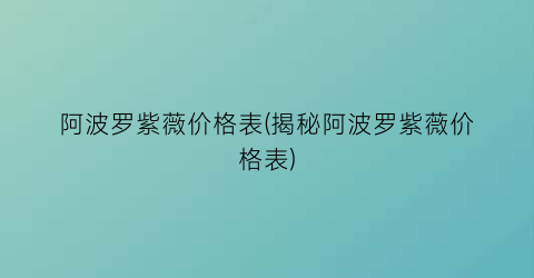 阿波罗紫薇价格表(揭秘阿波罗紫薇价格表)