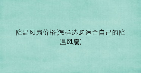 降温风扇价格(怎样选购适合自己的降温风扇)