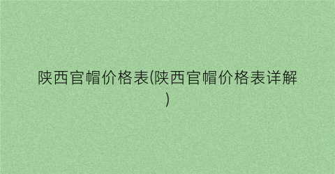 陕西官帽价格表(陕西官帽价格表详解)