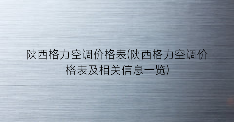 陕西格力空调价格表(陕西格力空调价格表及相关信息一览)