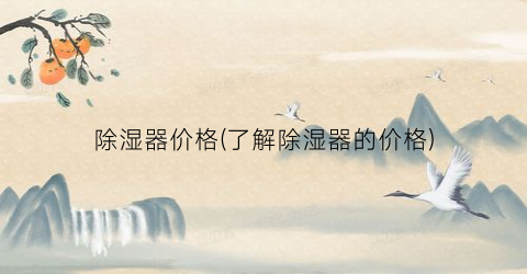 除湿器价格(了解除湿器的价格)