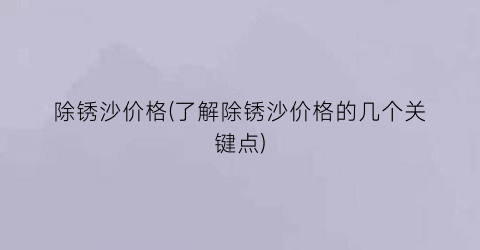 除锈沙价格(了解除锈沙价格的几个关键点)