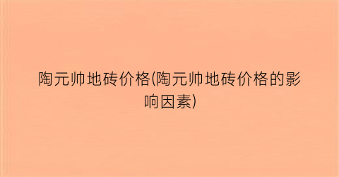 陶元帅地砖价格(陶元帅地砖价格的影响因素)