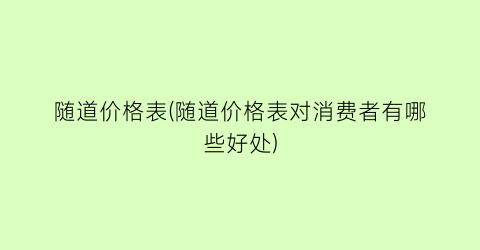 随道价格表(随道价格表对消费者有哪些好处)