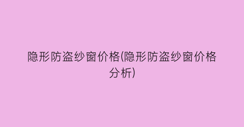 隐形防盗纱窗价格(隐形防盗纱窗价格分析)