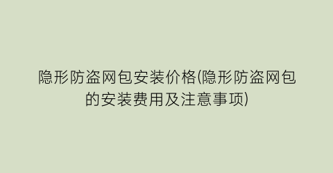 隐形防盗网包安装价格(隐形防盗网包的安装费用及注意事项)