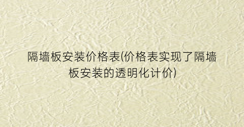 隔墙板安装价格表(价格表实现了隔墙板安装的透明化计价)