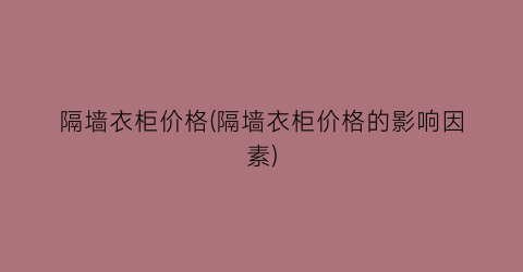隔墙衣柜价格(隔墙衣柜价格的影响因素)