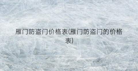 雁门防盗门价格表(雁门防盗门的价格表)