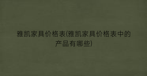 雅凯家具价格表(雅凯家具价格表中的产品有哪些)