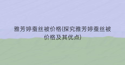 雅芳婷蚕丝被价格(探究雅芳婷蚕丝被价格及其优点)