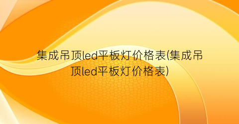 集成吊顶led平板灯价格表(集成吊顶led平板灯价格表)