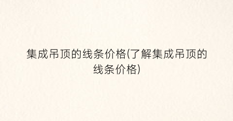 集成吊顶的线条价格(了解集成吊顶的线条价格)