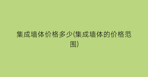 集成墙体价格多少(集成墙体的价格范围)