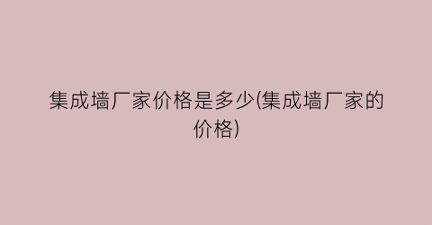 “集成墙厂家价格是多少(集成墙厂家的价格)