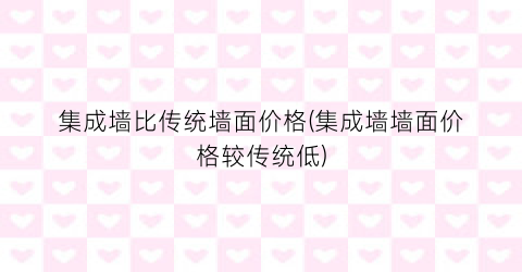 集成墙比传统墙面价格(集成墙墙面价格较传统低)