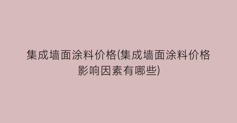 “集成墙面涂料价格(集成墙面涂料价格影响因素有哪些)