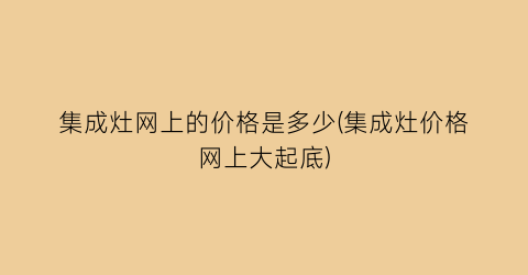 集成灶网上的价格是多少(集成灶价格网上大起底)