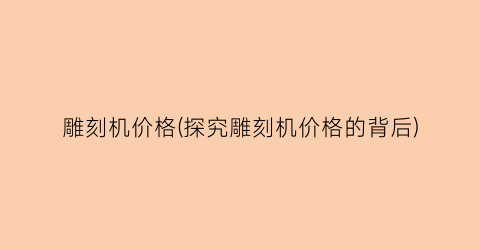 雕刻机价格(探究雕刻机价格的背后)