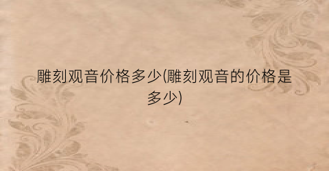 雕刻观音价格多少(雕刻观音的价格是多少)