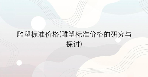 雕塑标准价格(雕塑标准价格的研究与探讨)