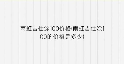 雨虹吉仕涂100价格(雨虹吉仕涂100的价格是多少)