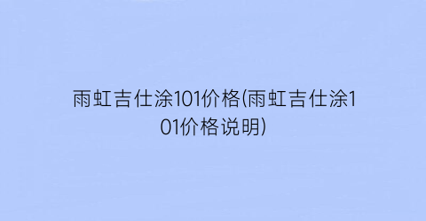 雨虹吉仕涂101价格(雨虹吉仕涂101价格说明)