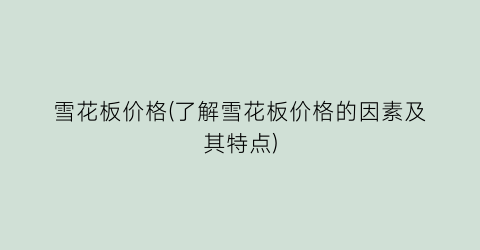 雪花板价格(了解雪花板价格的因素及其特点)