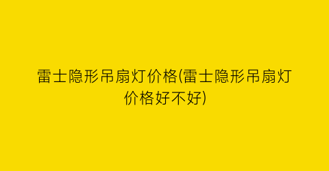 雷士隐形吊扇灯价格(雷士隐形吊扇灯价格好不好)