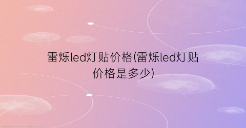 雷烁led灯贴价格(雷烁led灯贴价格是多少)
