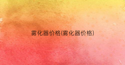 雾化器价格(雾化器价格)
