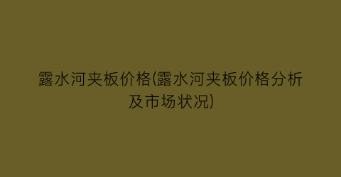 露水河夹板价格(露水河夹板价格分析及市场状况)