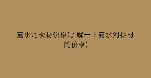 露水河板材价格(了解一下露水河板材的价格)