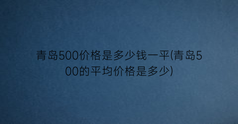 青岛500价格是多少钱一平(青岛500的平均价格是多少)