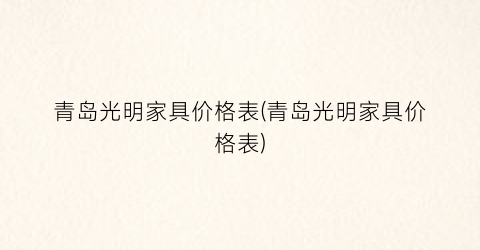 青岛光明家具价格表(青岛光明家具价格表)