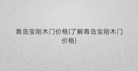 青岛宝刚木门价格(了解青岛宝刚木门价格)