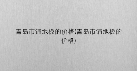 青岛市铺地板的价格(青岛市铺地板的价格)