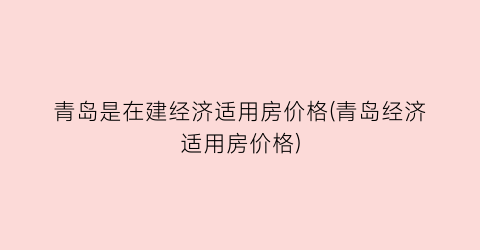 青岛是在建经济适用房价格(青岛经济适用房价格)