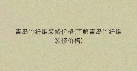 青岛竹纤维装修价格(了解青岛竹纤维装修价格)