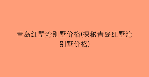 青岛红墅湾别墅价格(探秘青岛红墅湾别墅价格)