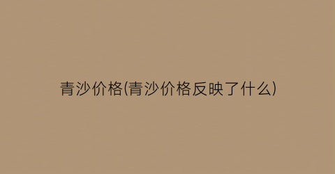 青沙价格(青沙价格反映了什么)