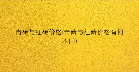 青砖与红砖价格(青砖与红砖价格有何不同)