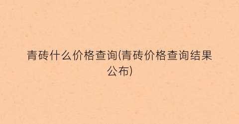 “青砖什么价格查询(青砖价格查询结果公布)