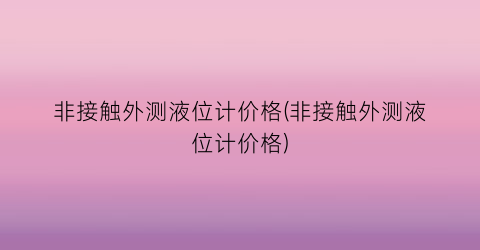 “非接触外测液位计价格(非接触外测液位计价格)