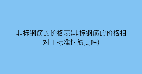非标钢筋的价格表(非标钢筋的价格相对于标准钢筋贵吗)