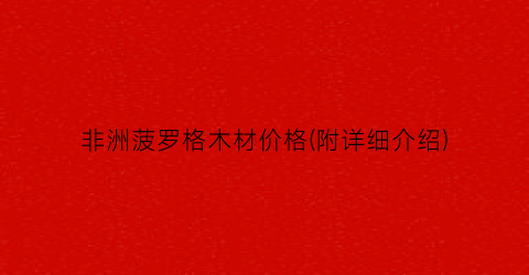 非洲菠罗格木材价格(附详细介绍)